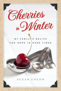 Cherries in Winter - My Family's Recipe for Hope in Hard Times