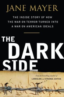 The Dark Side - The Inside Story of How The War on Terror Turned into a War on American Ideals