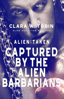 Alien: Taken - Captured by the Alien Barbarians - Alien Abduction Romance
