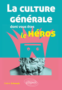 La culture générale dont vous êtes le héros - littérature, philosophie, histoire, géographie, économie
