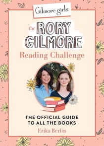 Gilmore Girls: The Rory Gilmore Reading Challenge - The Official Guide to All the Books