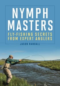 Nymph Masters - Fly-Fishing Secrets From Expert Anglers