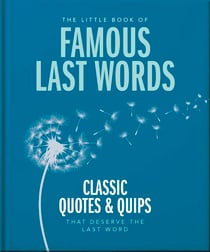 The Little Book of Famous Last Words - Classic Quotes and Quips That Deserve the Last Word