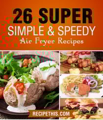 Air fryer Cooking: 26 Super Simple &amp; Speedy Air Fryer Recipes