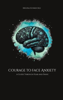 Courage to Face Anxiety - A Guide Through Fear and Panic