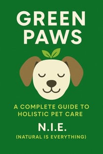 Green Paws: A Complete Guide to Holistic Pet Care