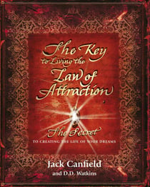 The Key to Living the Law of Attraction - The Secret To Creating the Life of Your Dreams