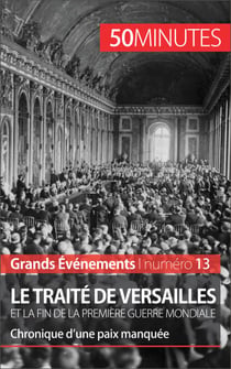 Le traité de Versailles et la fin de la Première Guerre mondiale - Chronique d’une paix manquée