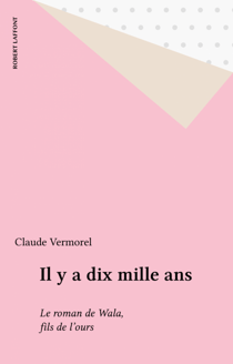 Il y a dix mille ans - Le roman de Wala, fils de l'ours