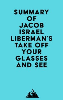 Summary of Jacob Israel Liberman's Take Off Your Glasses and See