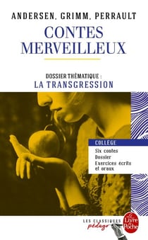 Contes merveilleux - Andersen, Grimm, Perrault (Edition pédagogique) - Dossier thématique : La Transgression