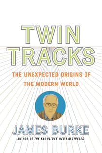 Twin Tracks - The Unexpected Origins of the Modern World