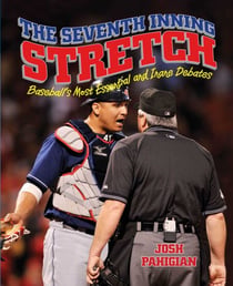 Seventh Inning Stretch - Baseball's Most Essential and Inane Debates