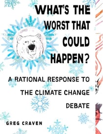 What's the Worst That Could Happen? - A Rational Response to the Climate Change Debate