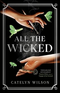 All The Wicked - A dark academia fantasy of secret societies, ancient magic and a descent into the underworld’s darkest halls…