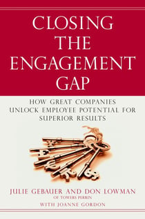 Closing the Engagement Gap - How Great Companies Unlock Employee Potential for Superior Results