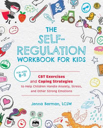 The Self-Regulation Workbook for Kids - CBT Exercises and Coping Strategies to Help Children Handle Anxiety, Stress, and Other Strong Emotions