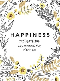 Happiness - Thoughts and Quotations for Every Day