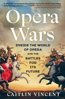 Opera Wars - Inside the World of Opera and the Battles for Its Future