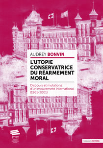L’utopie conservatrice du « Réarmement moral » - Discours et mutations d’un mouvement international (1961-2001)