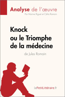 Knock ou le Triomphe de la médecine de Jules Romain (Analyse de l'oeuvre) - Analyse complète et résumé détaillé de l'oeuvre