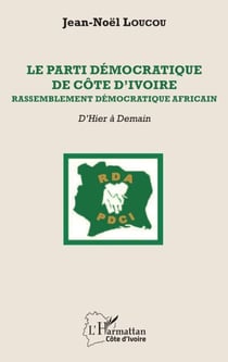 Le Parti démocratique de Côte d'Ivoire - Rassemblement démocratique africain - D'Hier à Demain