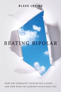 Beating Bipolar - How One Therapist Tackled His Illness . . . and How What He Learned Could Help You!