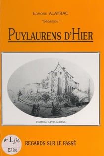 Puylaurens d'hier - Regards sur le passé