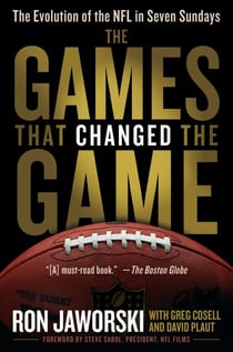 The Games That Changed the Game - The Evolution of the NFL in Seven Sundays