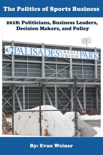 The Politics of Sports Business 2018: Politicians, Business Leaders, Decision Makers, And Policy - Sports: The Business and Politics of Sports, #10