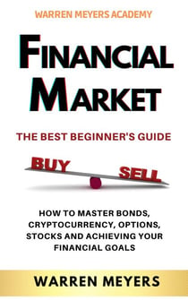 Financial Market  the Best Beginner’s Guide  How to Master Bonds, Cryptocurrency, Options, Stocks and Achieving Your Financial Goals - WARREN MEYERS, #1