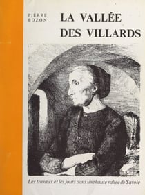 La vallée des Villards - Les travaux et les jours d'autrefois dans une vallée de Savoie