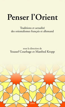 Penser l'Orient - Traditions et actualité des orientalismes français et allemand