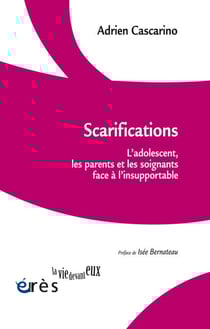 Scarifications - L'adolescent, les parents et les soignants face à l'insupportable
