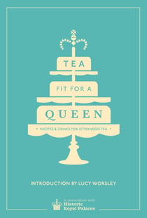 Tea Fit for a Queen - Recipes & Drinks for Afternoon Tea
