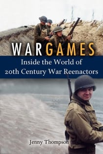 War Games - Inside the World of Twentieth-Century War Reenactors