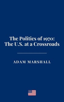 The Politics of 1970: The U.S. at a Crossroads