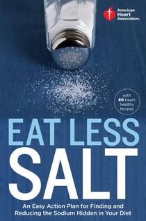 American Heart Association Eat Less Salt - An Easy Action Plan for Finding and Reducing the Sodium Hidden in Your Diet