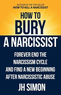 How To Bury A Narcissist: Forever End The Narcissism Cycle And Find A New Beginning After Narcissistic Abuse - Kill A Narcissist, #2