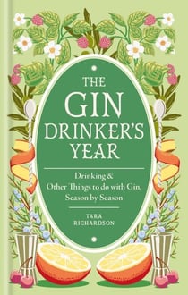 The Gin Drinker's Year - Drinking and Other Things to Do With Gin; Day by Day, Season by Season - A Recipe Book