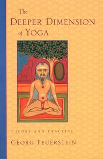 The Deeper Dimension of Yoga - Theory and Practice