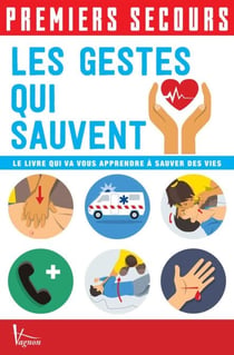 Premiers secours - Les gestes qui sauvent - Le livre qui va vous apprendre à sauver des vies