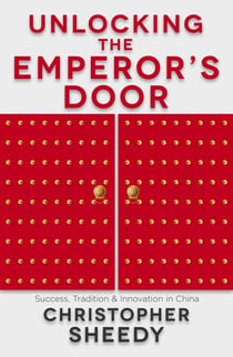 Unlocking the Emperor's Door - Success, Tradition and Innovation in China