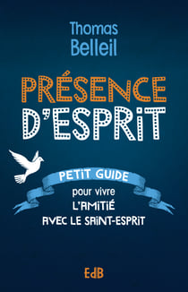 Présence d'Esprit - Petit guide pour vivre l'amitié avec le Saint-Esprit
