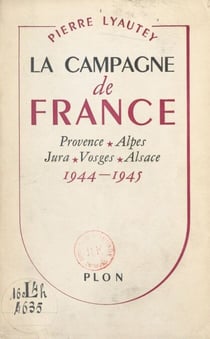 La Campagne de France - Provence, Alpes, Jura, Vosges, Alsace, 1944-1945. Avec 5 croquis dans le texte