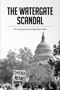 The Watergate Scandal - The conspiracy that brought down Nixon