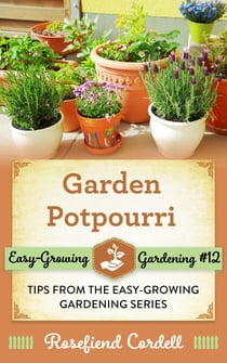 Garden Potpourri: Gardening Tips from the Easy-Growing Gardening Series - Easy-Growing Gardening, #12