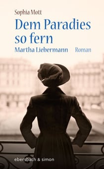 Dem Paradies so fern. Martha Liebermann - Roman