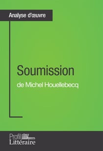 Soumission de Michel Houellebecq (Analyse approfondie) - Approfondissez votre lecture de cette œuvre avec notre profil littéraire (résumé, fiche de lecture et axes de lecture)