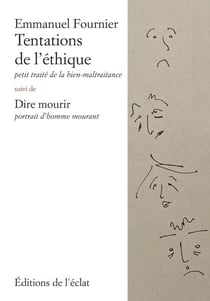 Tentations de l'éthique - Petit traité de la bien-maltraitance, suivi de "Dire mourir"